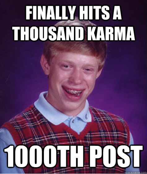 Finally hits a thousand karma 1000th post  Bad Luck Brian