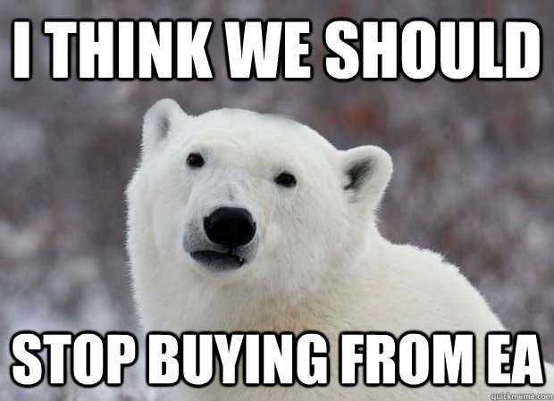 I think we should Stop buying from EA  Popular Opinion Polar Bear