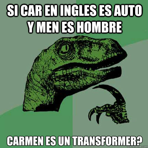 si car en ingles es auto y men es hombre Carmen es un transformer?   Philosoraptor