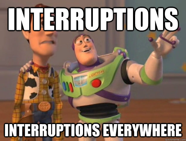 Interruptions Interruptions everywhere  Buzz Lightyear