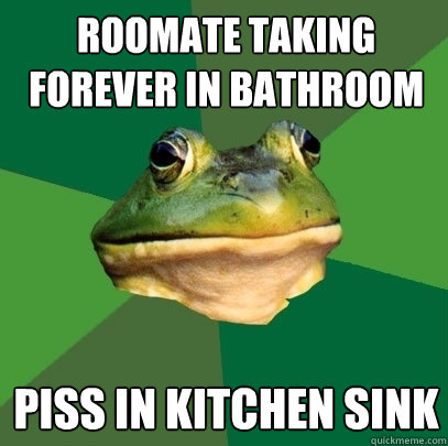 roomate taking forever in bathroom piss in kitchen sink  Foul Bachelor Frog