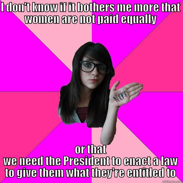 Equal Pay - I DON'T KNOW IF IT BOTHERS ME MORE THAT WOMEN ARE NOT PAID EQUALLY OR THAT WE NEED THE PRESIDENT TO ENACT A LAW TO GIVE THEM WHAT THEY'RE ENTITLED TO Idiot Nerd Girl