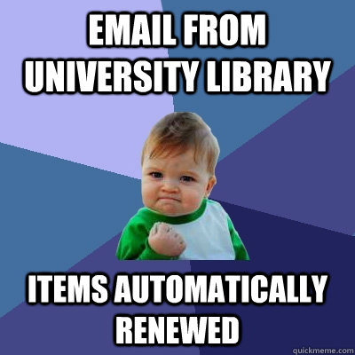 email from university library items automatically renewed  Success Kid