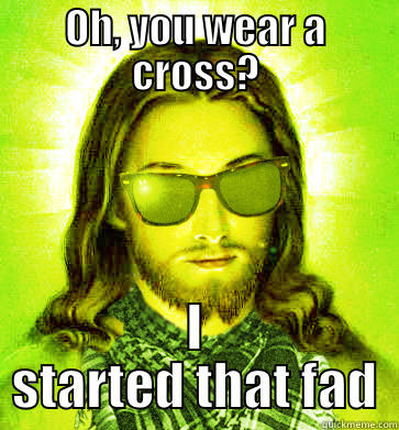 oh jesus.... - OH, YOU WEAR A CROSS? I STARTED THAT FAD Hipster Jesus