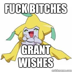 Fuck Bitches Grant wishes  Jirachi