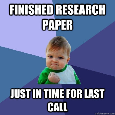 Finished research paper just in time for last call - Finished research paper just in time for last call  Success Kid