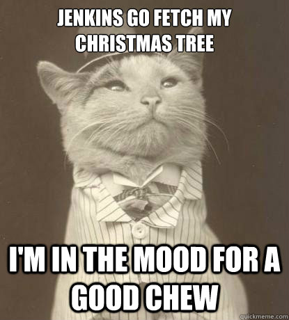 Jenkins go fetch my Christmas tree I'm in the mood for a good chew  Aristocat