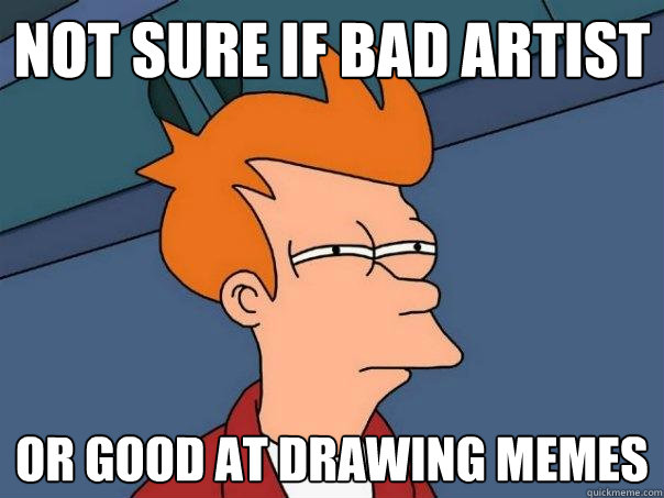 Not sure if bad artist Or good at drawing memes - Not sure if bad artist Or good at drawing memes  Futurama Fry