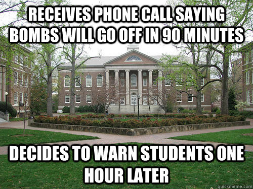 receives phone call saying bombs will go off in 90 minutes decides to warn students one hour later - receives phone call saying bombs will go off in 90 minutes decides to warn students one hour later  Scumbag University