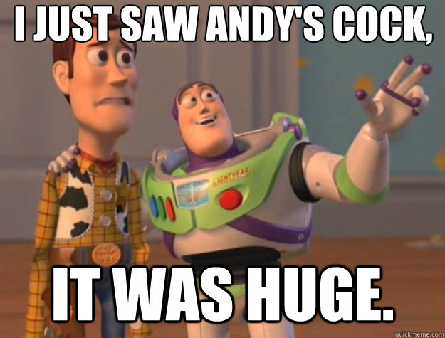 I just saw andy's cock, it was huge. - I just saw andy's cock, it was huge.  Toy Story