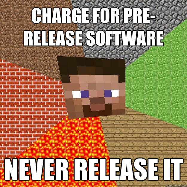 Charge for pre-release software Never release it - Charge for pre-release software Never release it  Minecraft