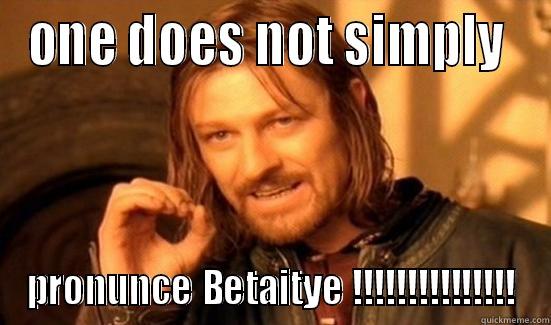 ONE DOES NOT SIMPLY  PRONUNCE BETAITYE !!!!!!!!!!!!!!! Boromir