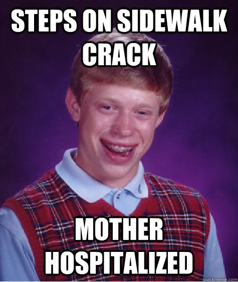 Steps on sidewalk crack Mother hospitalized - Steps on sidewalk crack Mother hospitalized  Bad Luck Brian