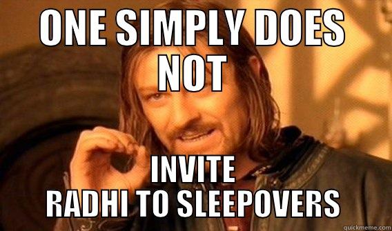 WHO DON'T WE INVITE - ONE SIMPLY DOES NOT INVITE RADHI TO SLEEPOVERS One Does Not Simply