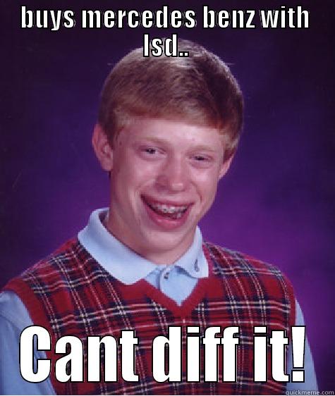 BUYS MERCEDES BENZ WITH LSD.. CANT DIFF IT! Bad Luck Brian