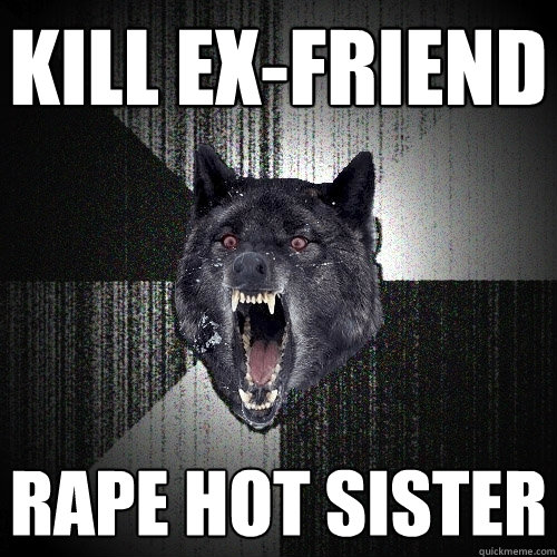 Kill ex-friend rape hot sister  Insanity Wolf