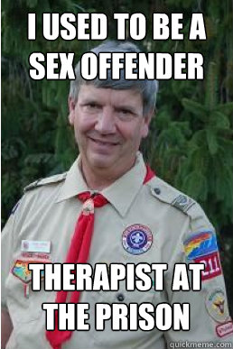 I used to be a sex offender therapist at the prison  Harmless Scout Leader