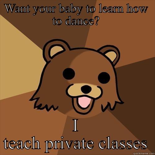 WANT YOUR BABY TO LEARN HOW TO DANCE? I TEACH PRIVATE CLASSES Pedobear