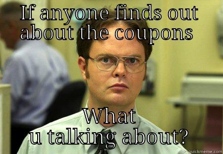 IF ANYONE FINDS OUT ABOUT THE COUPONS  WHAT U TALKING ABOUT? Schrute