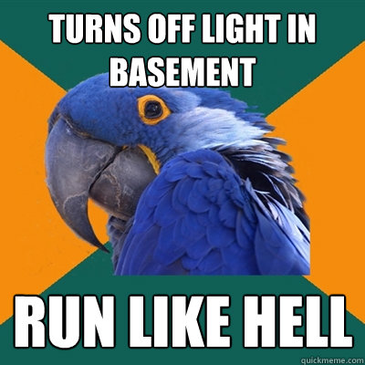 TURNS OFF LIGHT IN BASEMENT RUN LIKE HELL  Paranoid Parrot