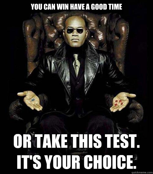 You Can Win Have A Good Time Or Take This Test Its Your Choice Morpheus Quickmeme 6125