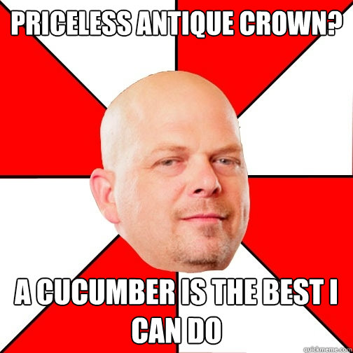 Priceless antique crown? a cucumber is the best i can do  Pawn Star