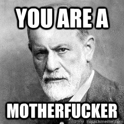 YOU ARE A MOTHERFUCKER - YOU ARE A MOTHERFUCKER  Freud