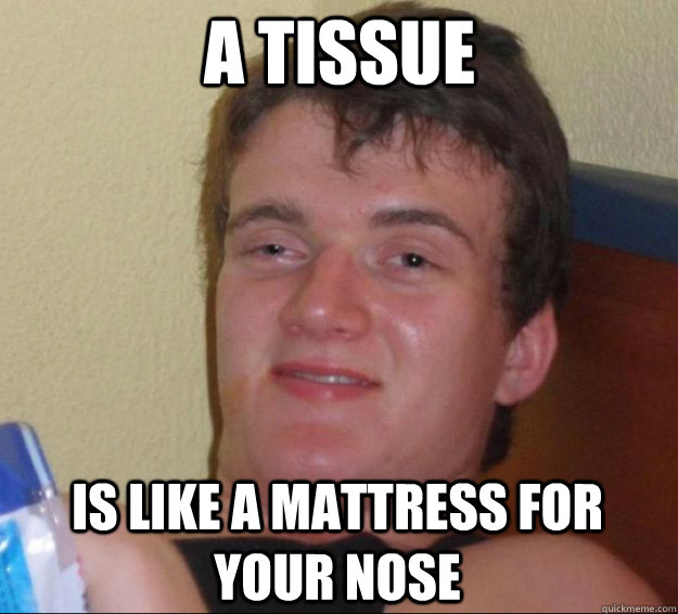 A tissue is like a mattress for your nose - A tissue is like a mattress for your nose  10 Guy