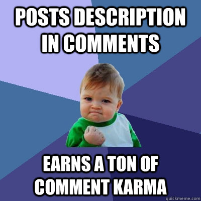 Posts description in comments earns a ton of Comment karma  - Posts description in comments earns a ton of Comment karma   Success Kid