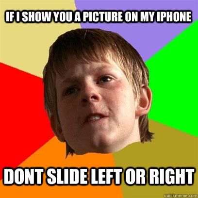 IF I SHOW YOU A PICTURE ON MY IPHONE DONT SLIDE LEFT OR RIGHT  Angry School Boy