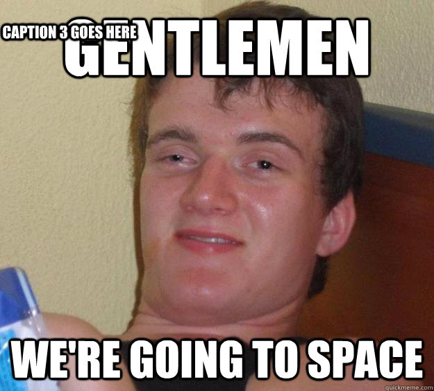 Gentlemen we're going to space Caption 3 goes here - Gentlemen we're going to space Caption 3 goes here  10 Guy