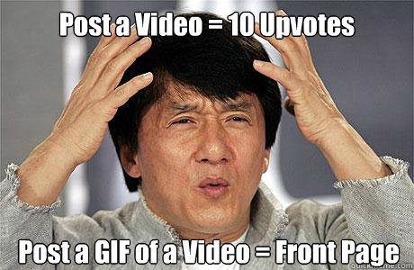 Post a Video = 10 Upvotes                         Post a GIF of a Video = Front Page  EPIC JACKIE CHAN