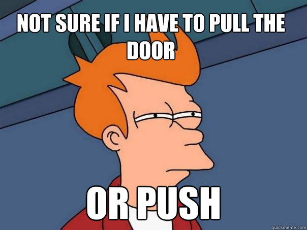 Not sure IF I HAVE TO PULL THE DOOR Or PUSH  Futurama Fry