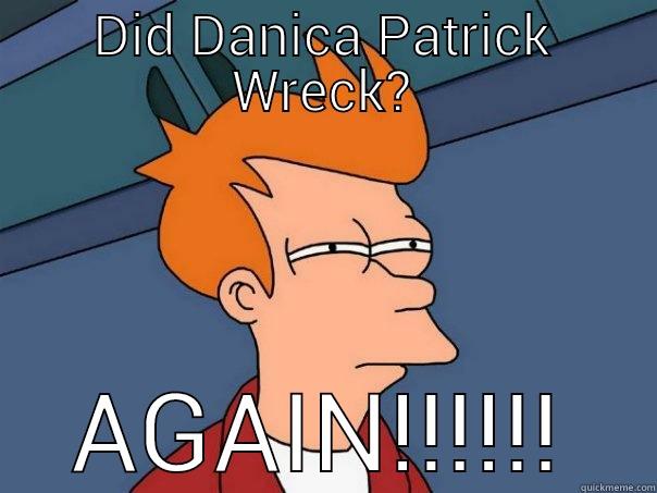 Danica Patrick wrecks - DID DANICA PATRICK WRECK? AGAIN!!!!!! Futurama Fry