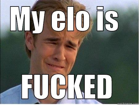 My elo is fucked - MY ELO IS  FUCKED 1990s Problems