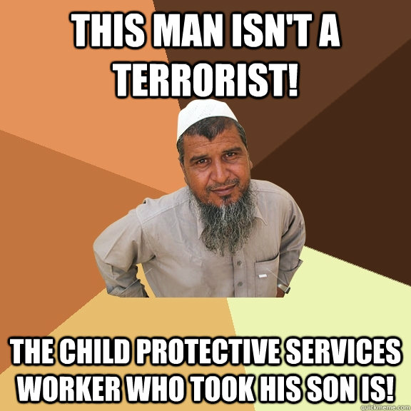 This man isn't a terrorist! The Child Protective Services worker who took his son IS! - This man isn't a terrorist! The Child Protective Services worker who took his son IS!  Ordinary Muslim Man