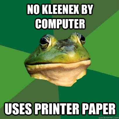 No kleenex by computer uses printer paper  Foul Bachelor Frog