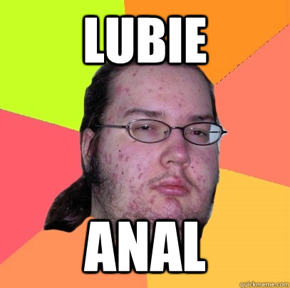 LUBIE ANAL  Butthurt Dweller