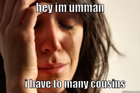 fummy funny funny -                HEY IM UMMAN                            I HAVE TO MANY COUSINS       First World Problems