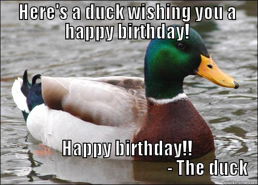 HERE'S A DUCK WISHING YOU A HAPPY BIRTHDAY! HAPPY BIRTHDAY!!                                                - THE DUCK Actual Advice Mallard