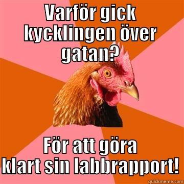 VARFÖR GICK KYCKLINGEN ÖVER GATAN? FÖR ATT GÖRA KLART SIN LABBRAPPORT! Anti-Joke Chicken