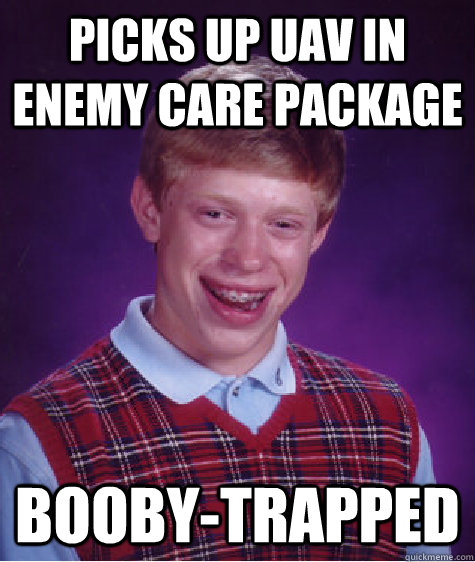 Picks up UAV in enemy care package booby-trapped  Bad Luck Brian