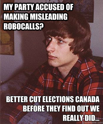 My Party accused of making misleading Robocalls? Better cut Elections Canada before they find out we really did...  Hipster Harper