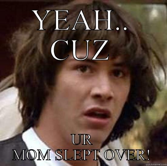 Mutha fucka - YEAH.. CUZ UR MOM SLEPT OVER! conspiracy keanu