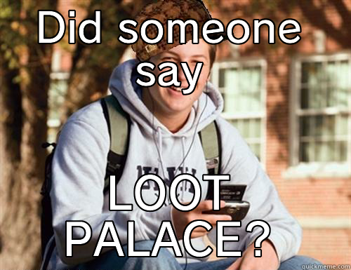 DID SOMEONE SAY LOOT PALACE? College Freshman