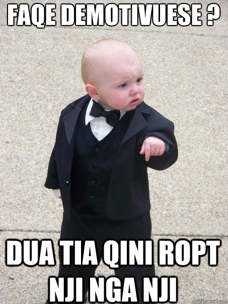 Faqe demotivuese ? Dua tia qini ropt nji nga nji  Baby Godfather