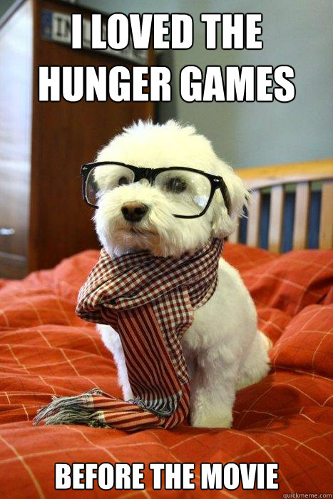 I loved The Hunger Games before the movie  Hipster Dog