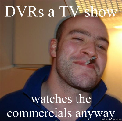 DVRs a TV show watches the commercials anyway  