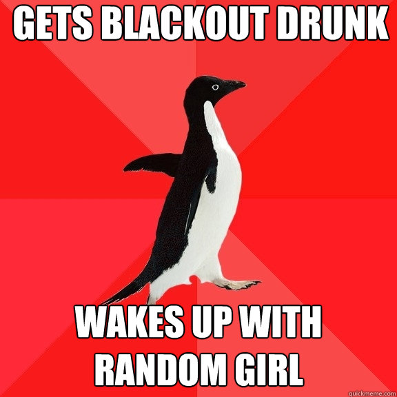 Gets blackout drunk wakes up with random girl   Socially Awesome Penguin