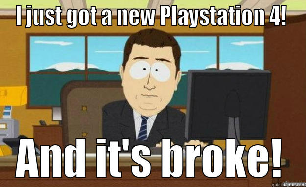 I JUST GOT A NEW PLAYSTATION 4! AND IT'S BROKE! aaaand its gone